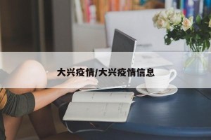 大兴疫情/大兴疫情信息