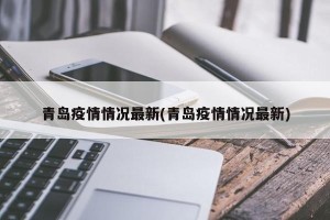 青岛疫情情况最新(青岛疫情情况最新)