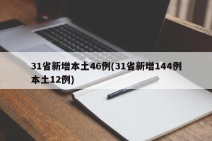 31省新增本土46例(31省新增144例本土12例)