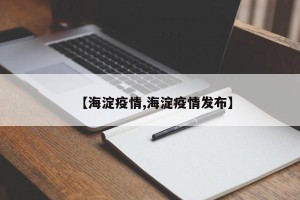 【海淀疫情,海淀疫情发布】