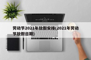 劳动节2021年放假安排(2021年劳动节放假日期)