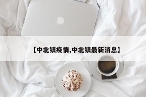 【中北镇疫情,中北镇最新消息】
