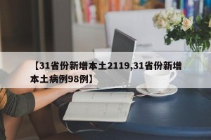 【31省份新增本土2119,31省份新增本土病例98例】