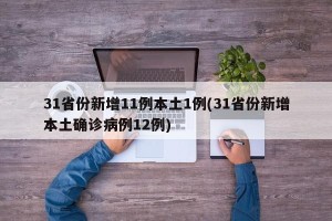 31省份新增11例本土1例(31省份新增本土确诊病例12例)