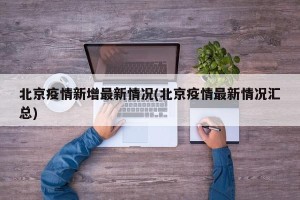 北京疫情新增最新情况(北京疫情最新情况汇总)