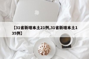 【31省新增本土21例,31省新增本土135例】