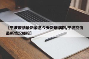 【宁波疫情最新消息今天新增病例,宁波疫情最新情况播报】