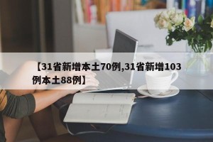 【31省新增本土70例,31省新增103例本土88例】