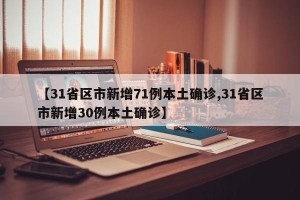 【31省区市新增71例本土确诊,31省区市新增30例本土确诊】