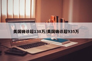 美国确诊超138万/美国确诊超935万