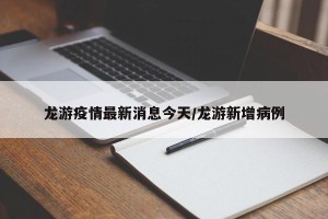龙游疫情最新消息今天/龙游新增病例