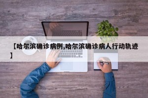 【哈尔滨确诊病例,哈尔滨确诊病人行动轨迹】