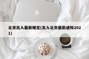 北京出入最新规定(出入北京最新通知2021)
