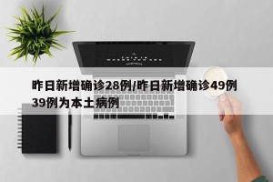 昨日新增确诊28例/昨日新增确诊49例 39例为本土病例