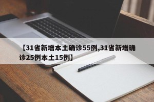 【31省新增本土确诊55例,31省新增确诊25例本土15例】
