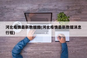 河北疫情最新数据图(河北疫情最新数据消息行程)