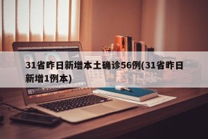 31省昨日新增本土确诊56例(31省昨日新增1例本)
