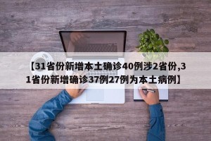 【31省份新增本土确诊40例涉2省份,31省份新增确诊37例27例为本土病例】