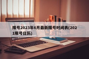 限号2023年6月最新限号时间表(2021限号日历)