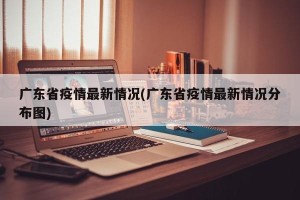 广东省疫情最新情况(广东省疫情最新情况分布图)