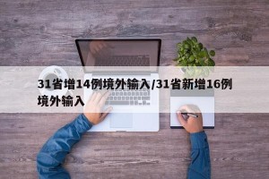 31省增14例境外输入/31省新增16例境外输入