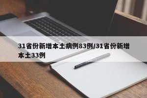 31省份新增本土病例83例/31省份新增本土33例